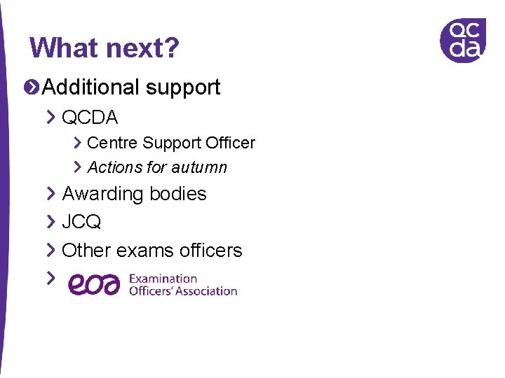 What next? Additional support QCDA Centre Support Officer Actions for autumn Awarding bodies JCQ