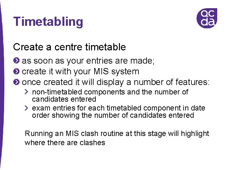 Timetabling Create a centre timetable as soon as your entries are made; create it