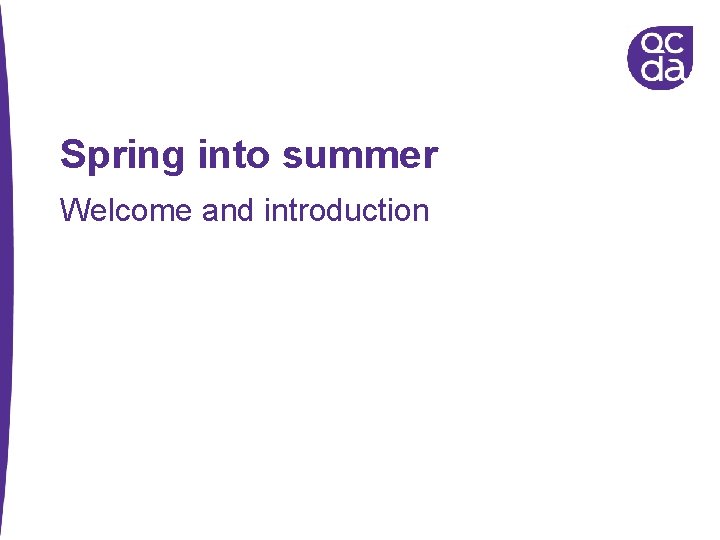 Spring into summer Welcome and introduction 