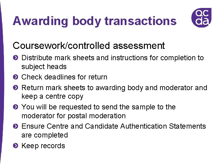 Awarding body transactions Coursework/controlled assessment Distribute mark sheets and instructions for completion to subject
