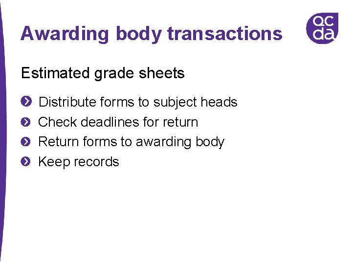 Awarding body transactions Estimated grade sheets Distribute forms to subject heads Check deadlines for
