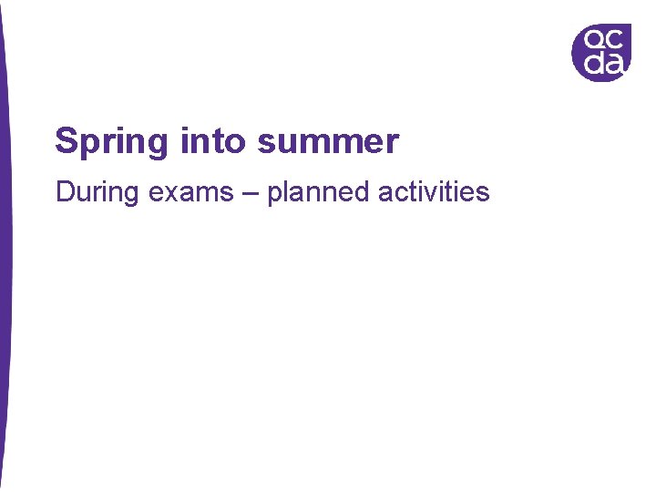 Spring into summer During exams – planned activities 