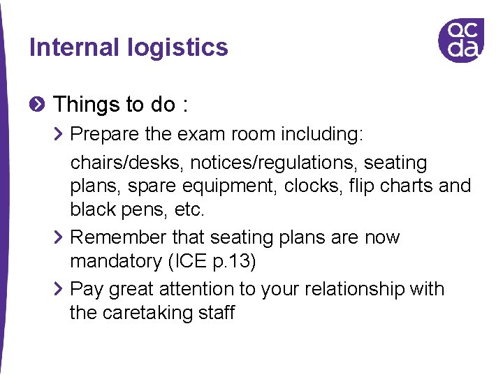 Internal logistics Things to do : Prepare the exam room including: chairs/desks, notices/regulations, seating