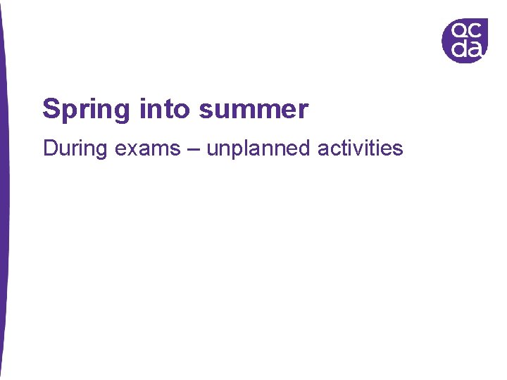 Spring into summer During exams – unplanned activities 