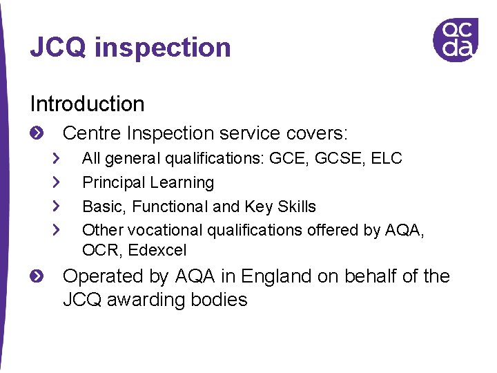 JCQ inspection Introduction Centre Inspection service covers: All general qualifications: GCE, GCSE, ELC Principal