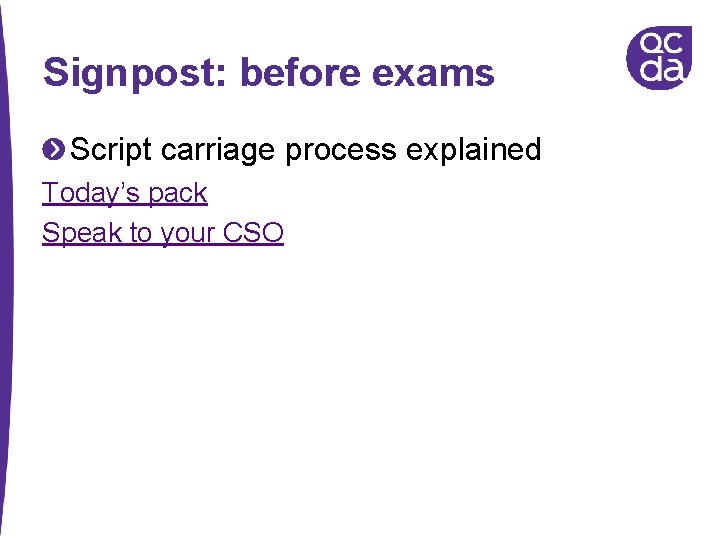 Signpost: before exams Script carriage process explained Today’s pack Speak to your CSO 