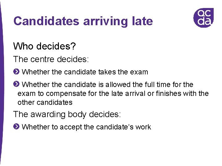 Candidates arriving late Who decides? The centre decides: Whether the candidate takes the exam