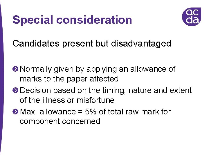 Special consideration Candidates present but disadvantaged Normally given by applying an allowance of marks
