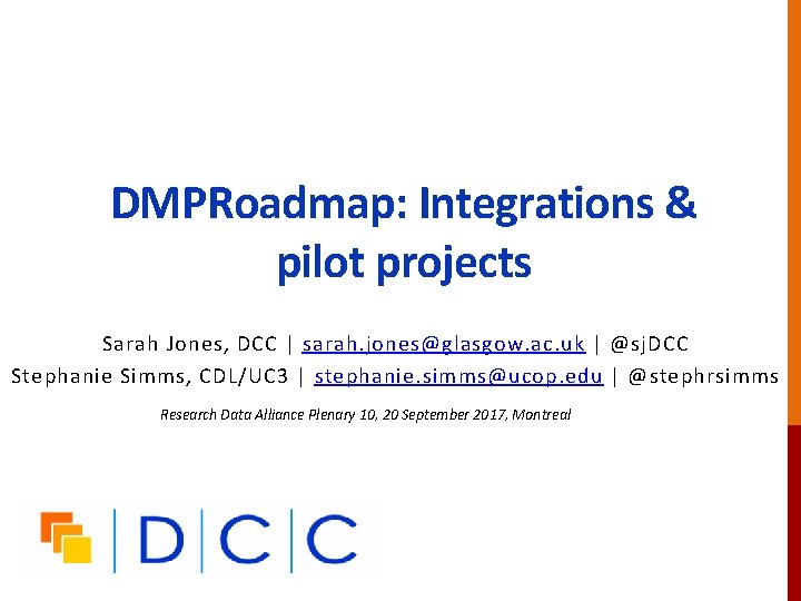 DMPRoadmap: Integrations & pilot projects Sarah Jones, DCC | sarah. jones@glasgow. ac. uk |