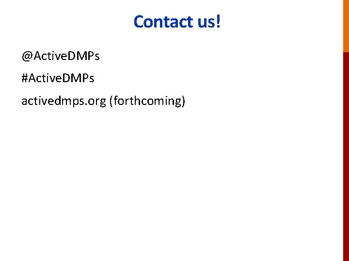 Contact us! @Active. DMPs #Active. DMPs activedmps. org (forthcoming) 