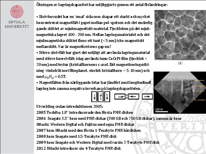 Ökningen av lagringskapacitet har möjliggjorts genom ett antal förändringar: • Skrivhuvudet har en 'smal'