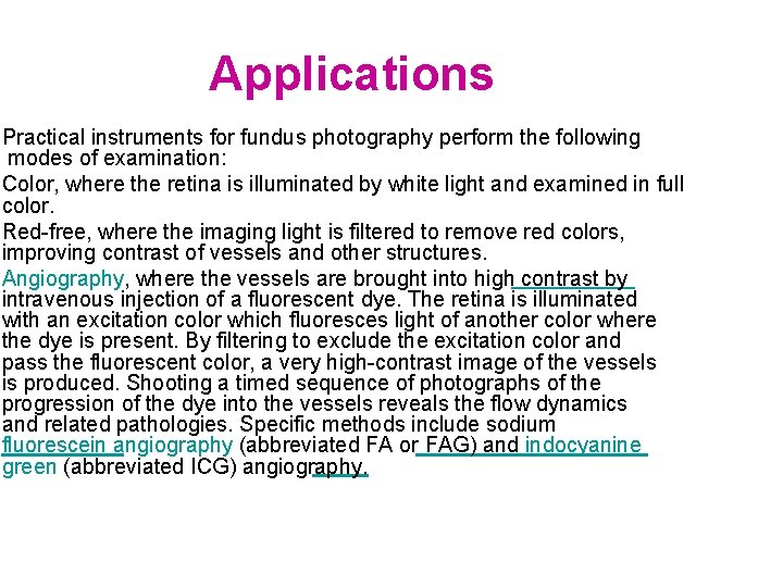 Applications Practical instruments for fundus photography perform the following modes of examination: Color, where