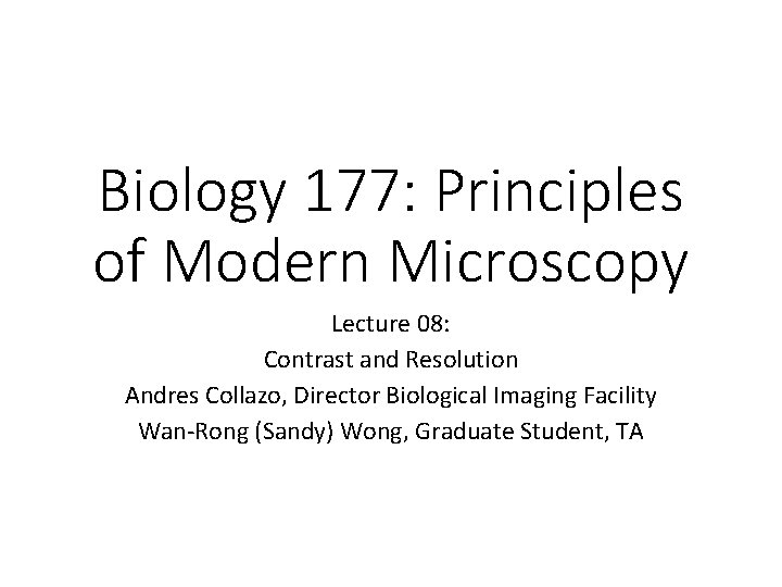Biology 177: Principles of Modern Microscopy Lecture 08: Contrast and Resolution Andres Collazo, Director