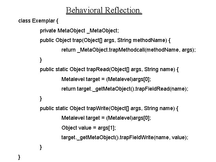 Behavioral Reflection. class Exemplar { private Meta. Object _Meta. Object; public Object trap(Object[] args,