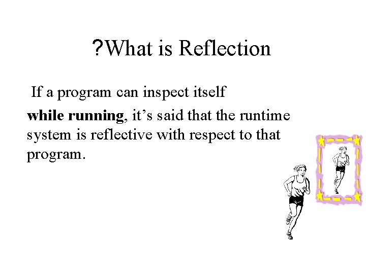 ? What is Reflection If a program can inspect itself while running, it’s said