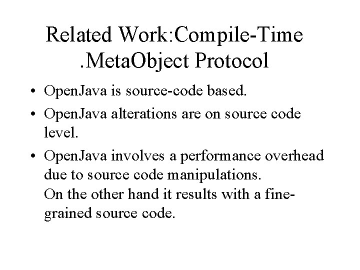 Related Work: Compile-Time. Meta. Object Protocol • Open. Java is source-code based. • Open.