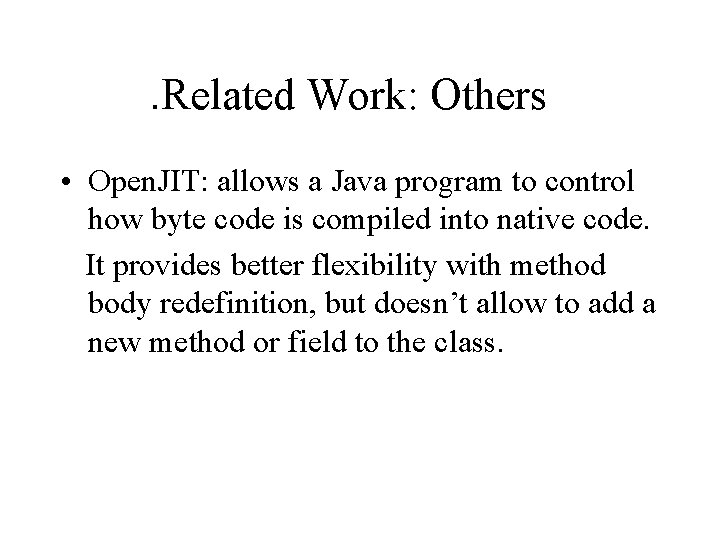 . Related Work: Others • Open. JIT: allows a Java program to control how