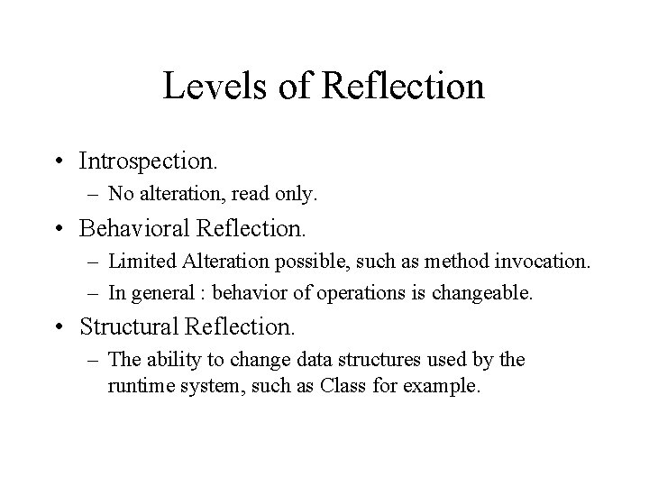 Levels of Reflection • Introspection. – No alteration, read only. • Behavioral Reflection. –