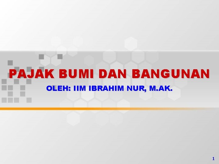 PAJAK BUMI DAN BANGUNAN OLEH: IIM IBRAHIM NUR, M. AK. 1 