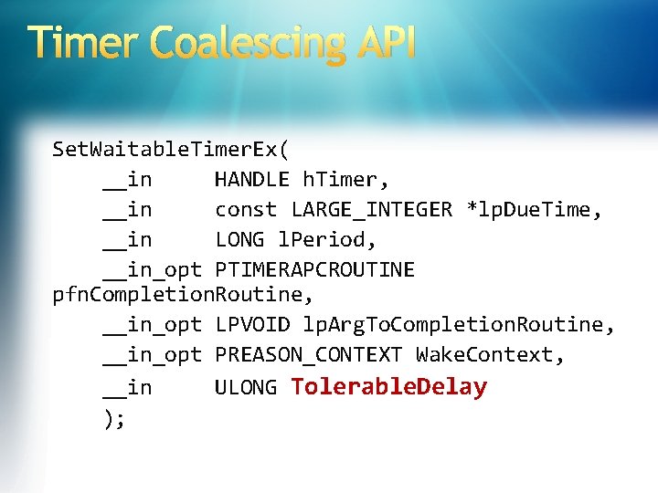 Timer Coalescing API Set. Waitable. Timer. Ex( __in HANDLE h. Timer, __in const LARGE_INTEGER