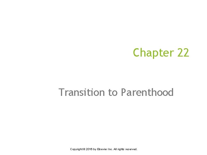 Chapter 22 Transition to Parenthood Copyright © 2016 by Elsevier Inc. All rights reserved.