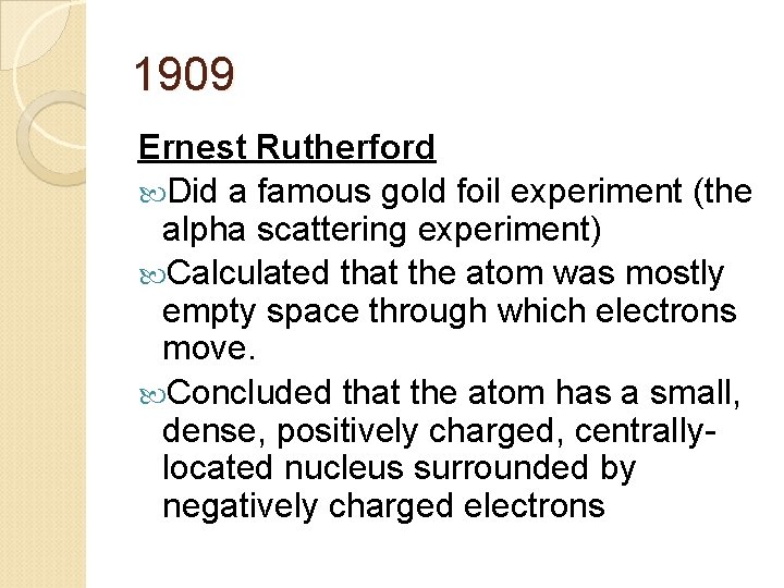 1909 Ernest Rutherford Did a famous gold foil experiment (the alpha scattering experiment) Calculated