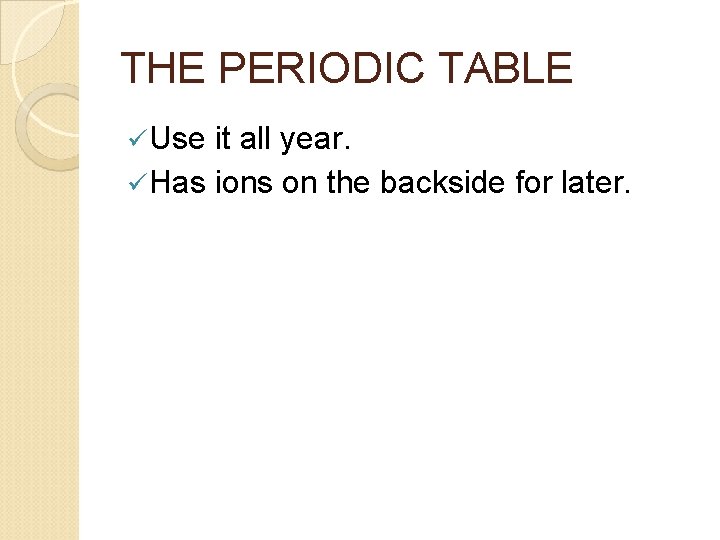 THE PERIODIC TABLE ü Use it all year. ü Has ions on the backside THE PERIODIC TABLE ü Use it all year. ü Has ions on the backside