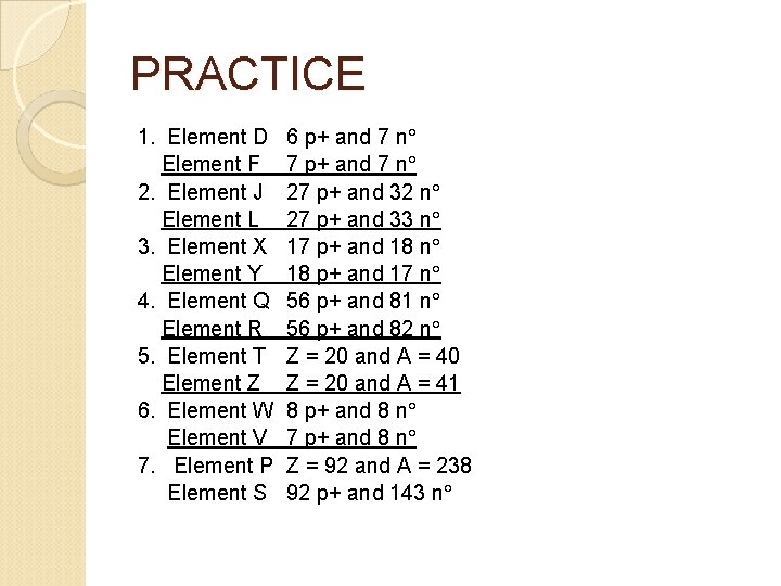 PRACTICE 1. Element D Element F 2. Element J Element L 3. Element X