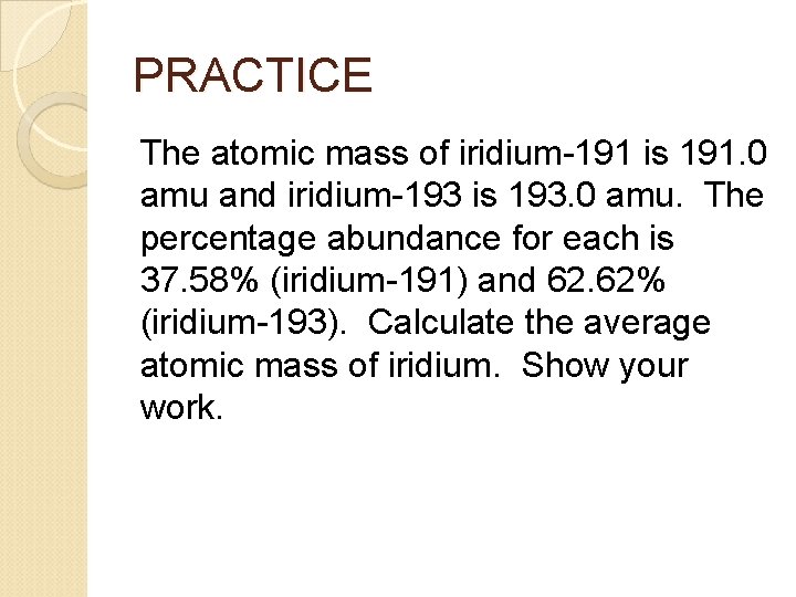 PRACTICE The atomic mass of iridium-191 is 191. 0 amu and iridium-193 is 193.