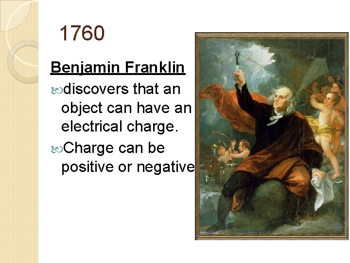 1760 Benjamin Franklin discovers that an object can have an electrical charge. Charge can