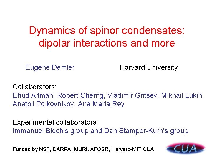 Dynamics of spinor condensates: dipolar interactions and more Eugene Demler Harvard University Collaborators: Ehud Dynamics of spinor condensates: dipolar interactions and more Eugene Demler Harvard University Collaborators: Ehud