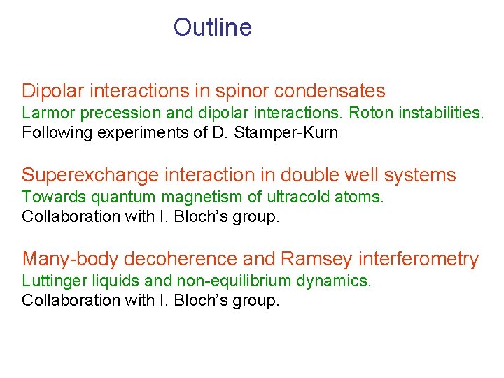 Outline Dipolar interactions in spinor condensates Larmor precession and dipolar interactions. Roton instabilities. Following Outline Dipolar interactions in spinor condensates Larmor precession and dipolar interactions. Roton instabilities. Following
