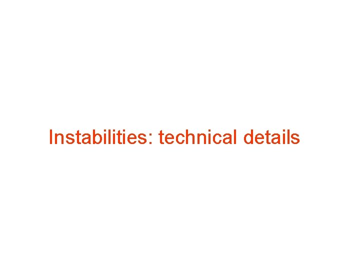 Instabilities: technical details Instabilities: technical details
