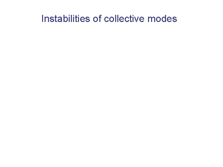 Instabilities of collective modes Instabilities of collective modes