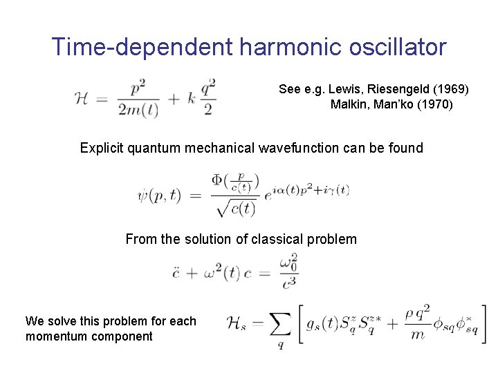 Time-dependent harmonic oscillator See e. g. Lewis, Riesengeld (1969) Malkin, Man’ko (1970) Explicit quantum Time-dependent harmonic oscillator See e. g. Lewis, Riesengeld (1969) Malkin, Man’ko (1970) Explicit quantum