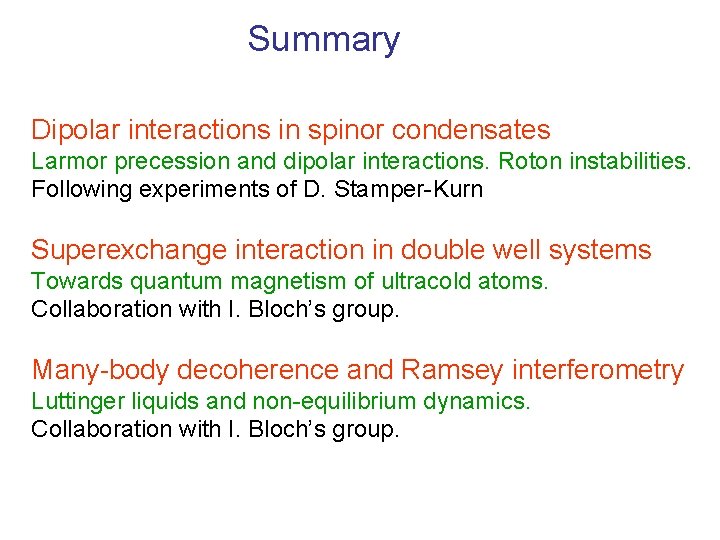 Summary Dipolar interactions in spinor condensates Larmor precession and dipolar interactions. Roton instabilities. Following Summary Dipolar interactions in spinor condensates Larmor precession and dipolar interactions. Roton instabilities. Following