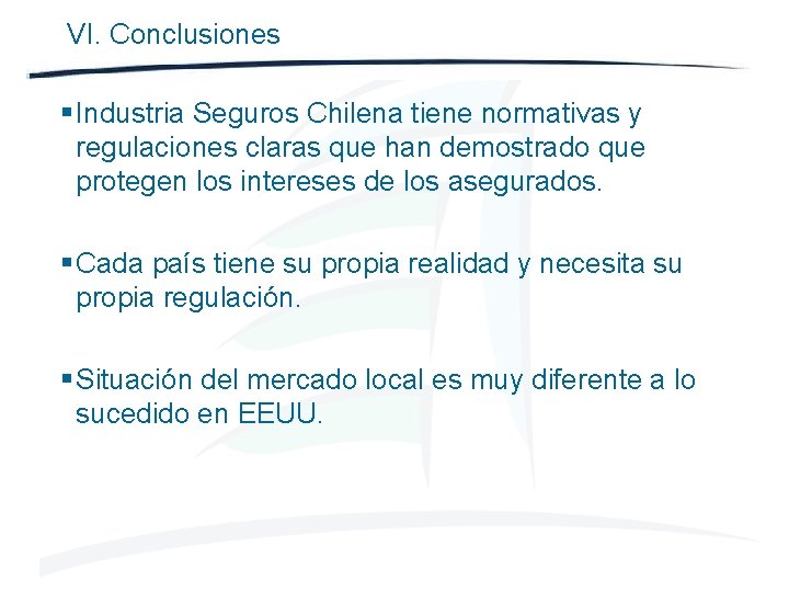 VI. Conclusiones § Industria Seguros Chilena tiene normativas y regulaciones claras que han demostrado