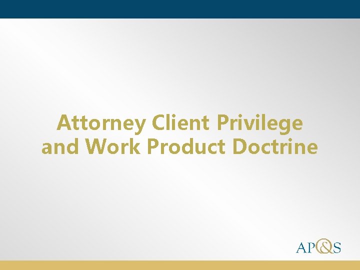 Attorney Client Privilege and Work Product Doctrine 