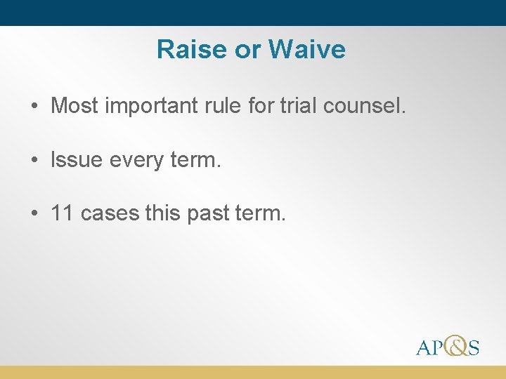 Raise or Waive • Most important rule for trial counsel. • Issue every term.