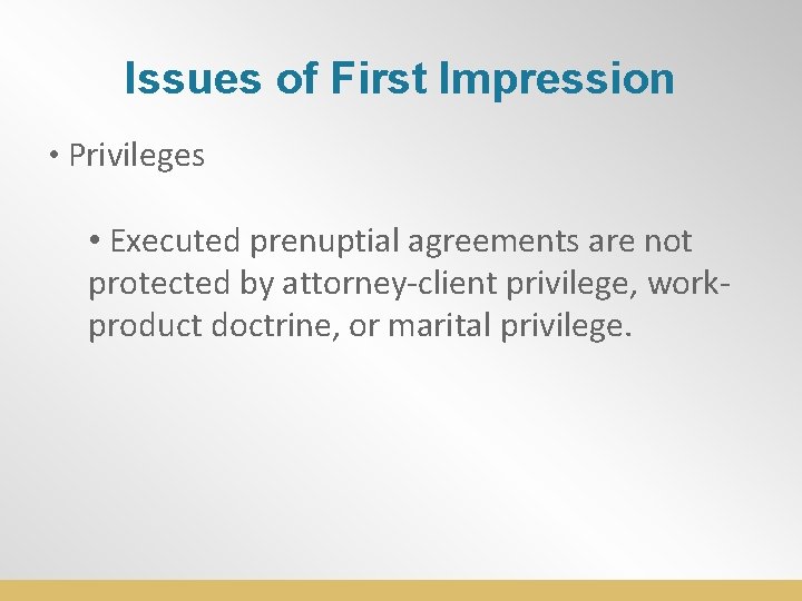 Issues of First Impression • Privileges • Executed prenuptial agreements are not protected by