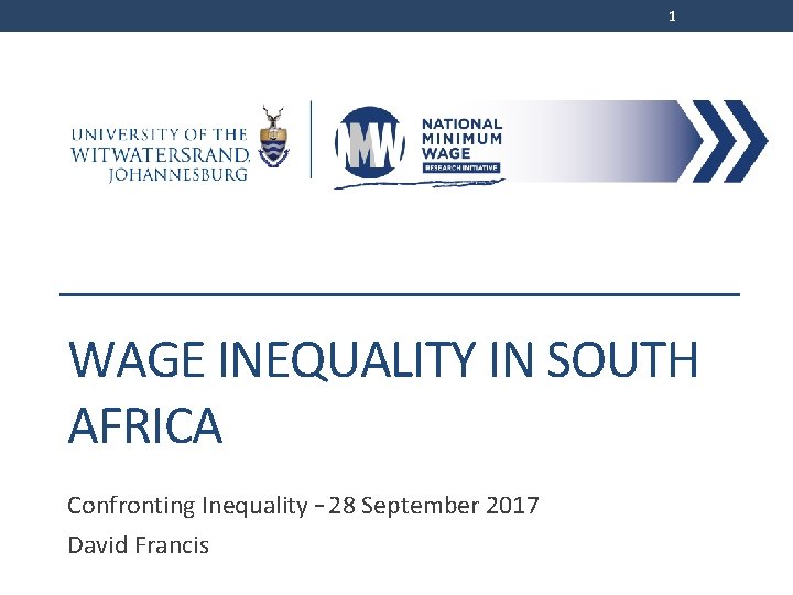 1 WAGE INEQUALITY IN SOUTH AFRICA Confronting Inequality – 28 September 2017 David Francis