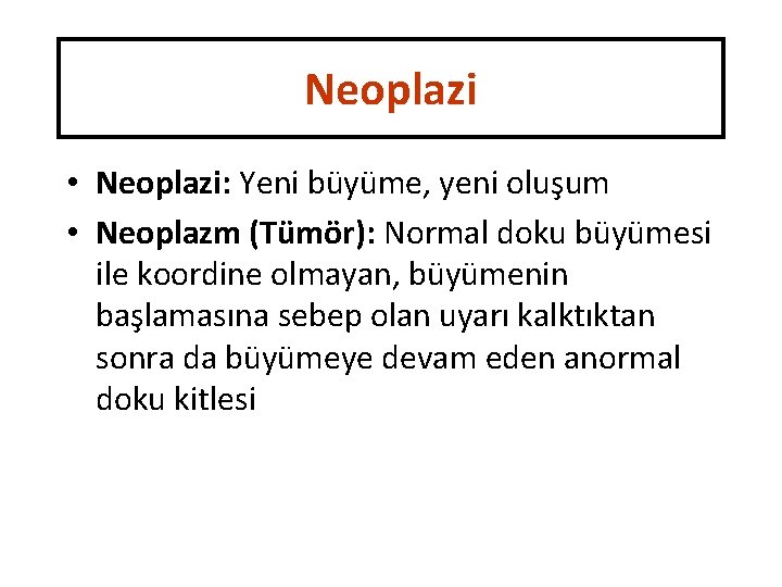 Neoplazi • Neoplazi: Yeni büyüme, yeni oluşum • Neoplazm (Tümör): Normal doku büyümesi ile