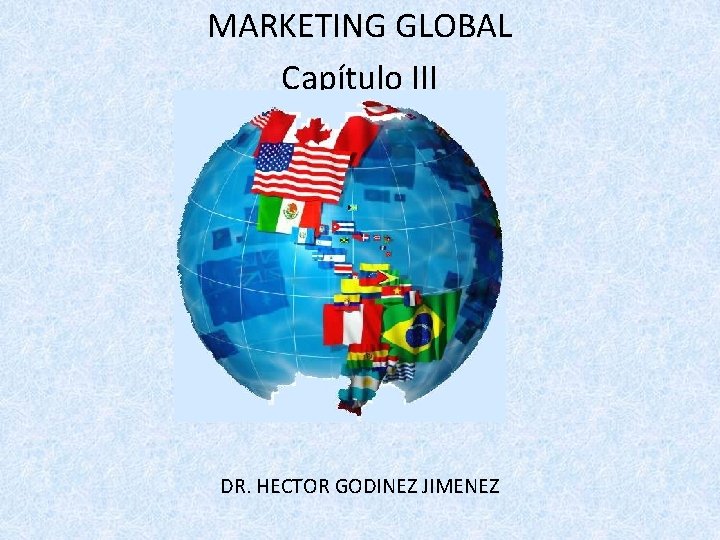 MARKETING GLOBAL Capítulo III DR. HECTOR GODINEZ JIMENEZ 