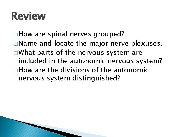 Review � How are spinal nerves grouped? � Name and locate the major nerve