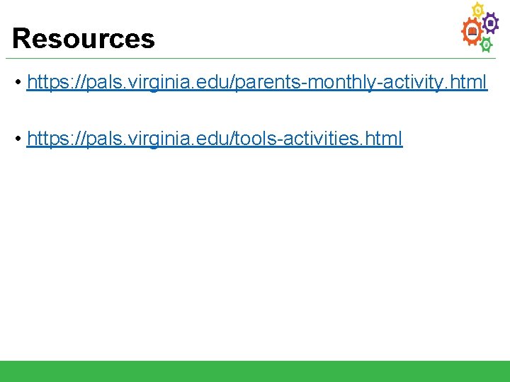 Resources • https: //pals. virginia. edu/parents-monthly-activity. html • https: //pals. virginia. edu/tools-activities. html 