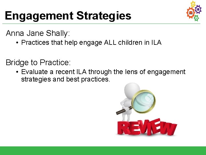 Engagement Strategies Anna Jane Shally: • Practices that help engage ALL children in ILA