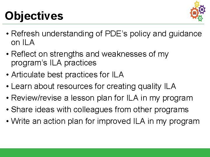 Objectives • Refresh understanding of PDE’s policy and guidance on ILA • Reflect on