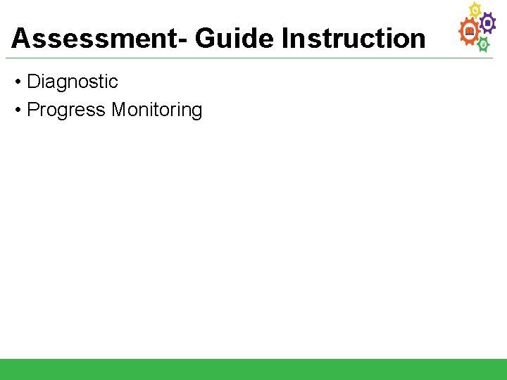 Assessment- Guide Instruction • Diagnostic • Progress Monitoring 