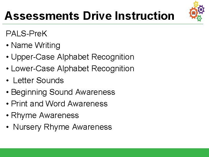 Assessments Drive Instruction PALS-Pre. K • Name Writing • Upper-Case Alphabet Recognition • Lower-Case