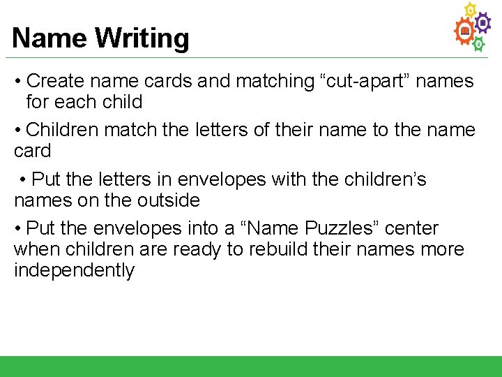 Name Writing • Create name cards and matching “cut-apart” names for each child •